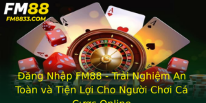 Ang Nhap Fm88 Trai Nghiem An Toan Va Tien Loi Cho Nguoi Choi Ca Cuoc Online