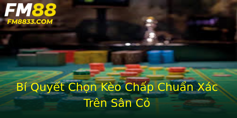 Bí Quyết Chọn Kèo Chấp Chuẩn Xác Trên Sân Cỏ Bí Quyết Chọn Kèo Chấp Chuẩn Xác Trên Sân Cỏ