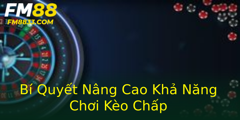Bí Quyết Nâng Cao Khả Năng Chơi Kèo Chấp Bí Quyết Nâng Cao Khả Năng Chơi Kèo Chấp
