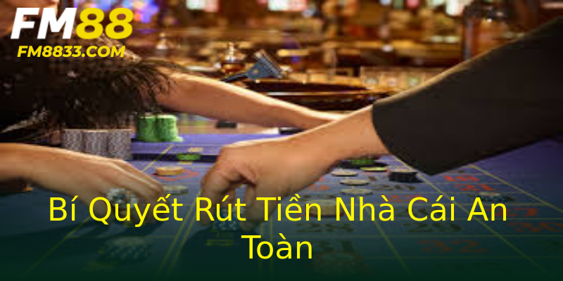 Bí Quyết Rút Tiền Nhà Cái An Toàn