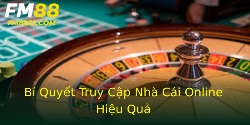 Bí Quyết Truy Cập Nhà Cái Online Hiệu Quả