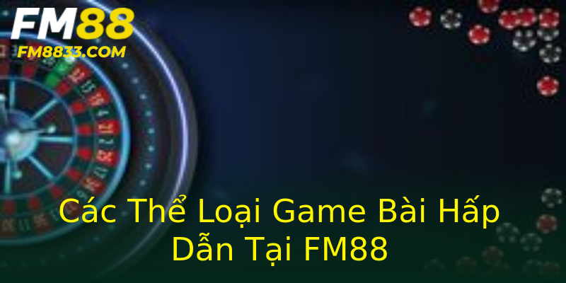 Các Thể Loại Game Bài Hấp Dẫn Tại FM88