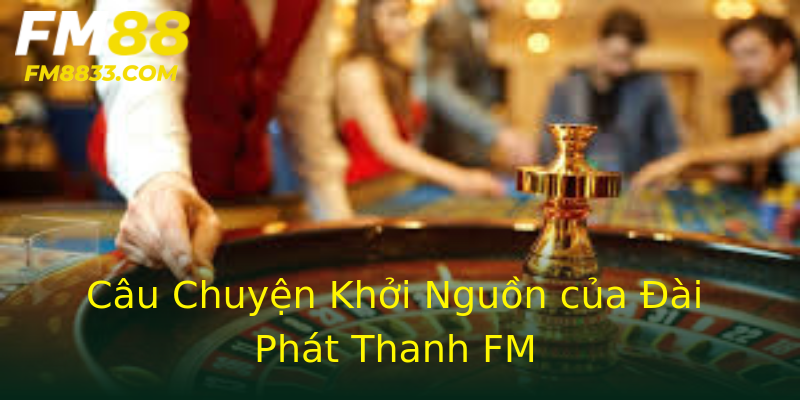 Câu Chuyện Khởi Nguồn của Đài Phát Thanh FM