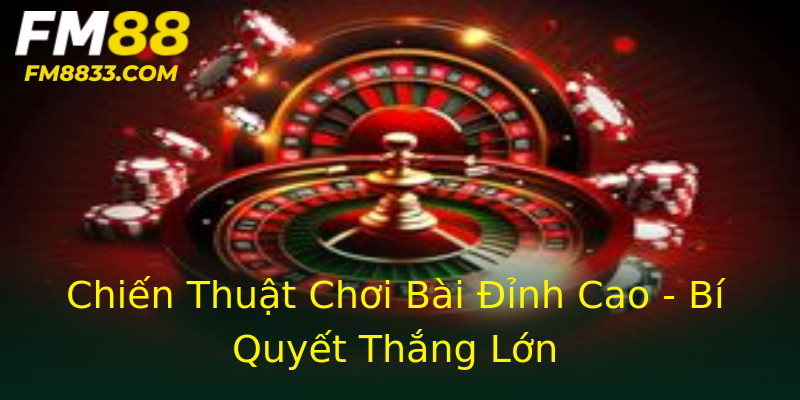 Chiến Thuật Chơi Bài Đỉnh Cao - Bí Quyết Thắng Lớn Chiến Thuật Chơi Bài Đỉnh Cao - Bí Quyết Thắng Lớn