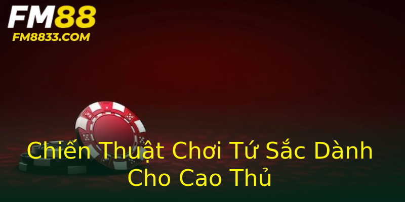 Chiến Thuật Chơi Tứ Sắc Dành Cho Cao Thủ