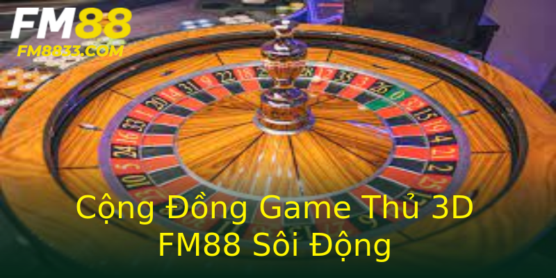 Cộng Đồng Game Thủ 3D FM88 Sôi Động