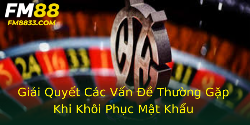 Giải Quyết Các Vấn Đề Thường Gặp Khi Khôi Phục Mật Khẩu