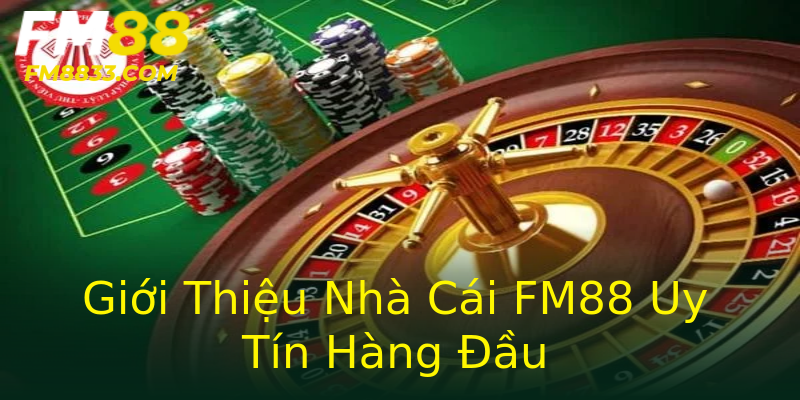 Giới Thiệu Nhà Cái FM88 Uy Tín Hàng Đầu