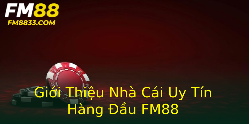 Giới Thiệu Nhà Cái Uy Tín Hàng Đầu FM88 Giới Thiệu Nhà Cái Uy Tín Hàng Đầu FM88