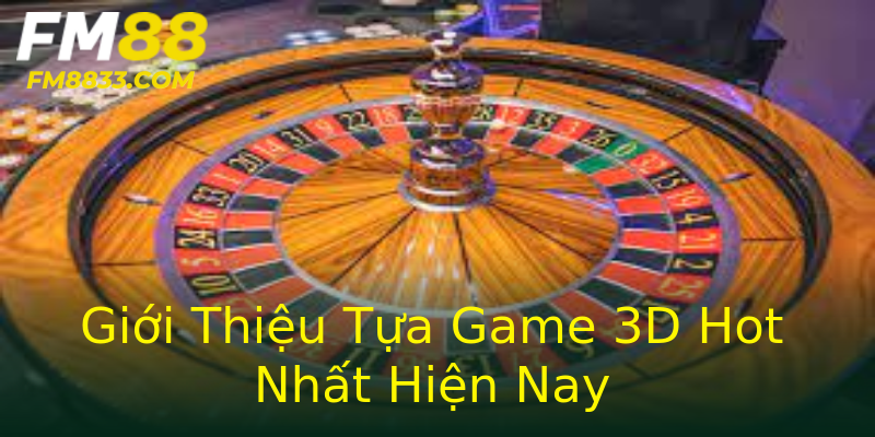 Giới Thiệu Tựa Game 3D Hot Nhất Hiện Nay
