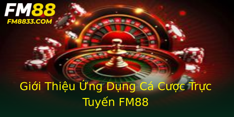 Giới Thiệu Ứng Dụng Cá Cược Trực Tuyến FM88