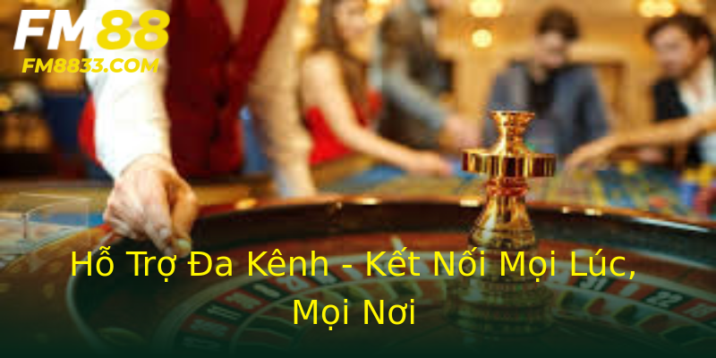 Hỗ Trợ Đa Kênh - Kết Nối Mọi Lúc, Mọi Nơi