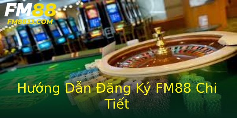 Hướng Dẫn Đăng Ký FM88 Chi Tiết