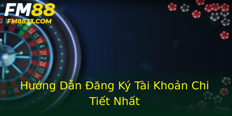 Hướng Dẫn Đăng Ký Tài Khoản Chi Tiết Nhất