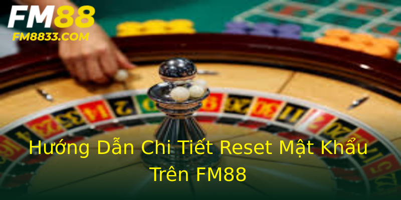 Hướng Dẫn Chi Tiết Reset Mật Khẩu Trên FM88