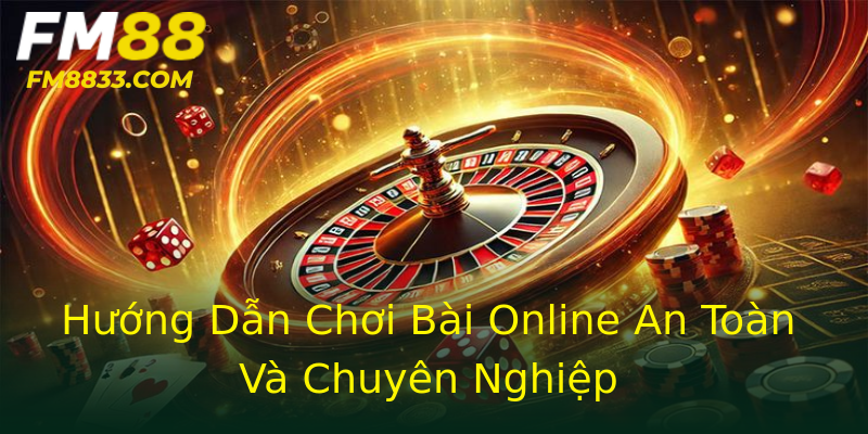 Hướng Dẫn Chơi Bài Online An Toàn Và Chuyên Nghiệp Hướng Dẫn Chơi Bài Online An Toàn Và Chuyên Nghiệp