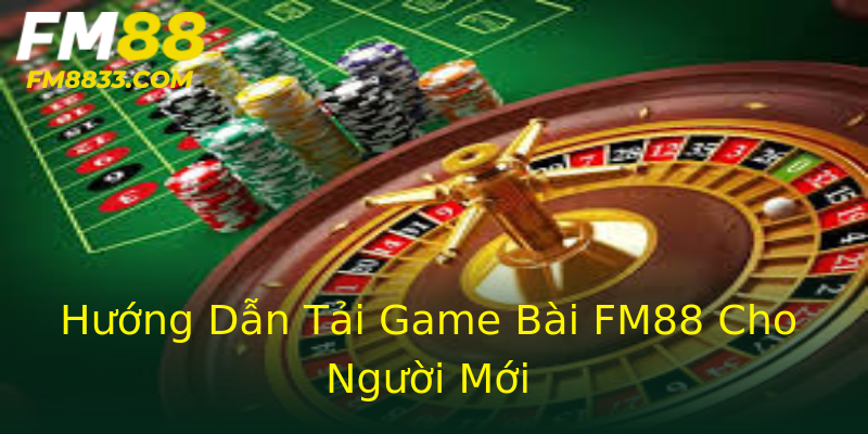 Hướng Dẫn Tải Game Bài FM88 Cho Người Mới