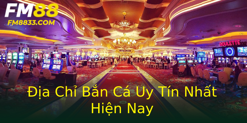 Địa Chỉ Bắn Cá Uy Tín Nhất Hiện Nay