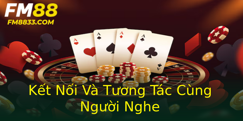 Kết Nối Và Tương Tác Cùng Người Nghe