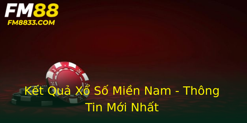 Kết Quả Xổ Số Miền Nam - Thông Tin Mới Nhất