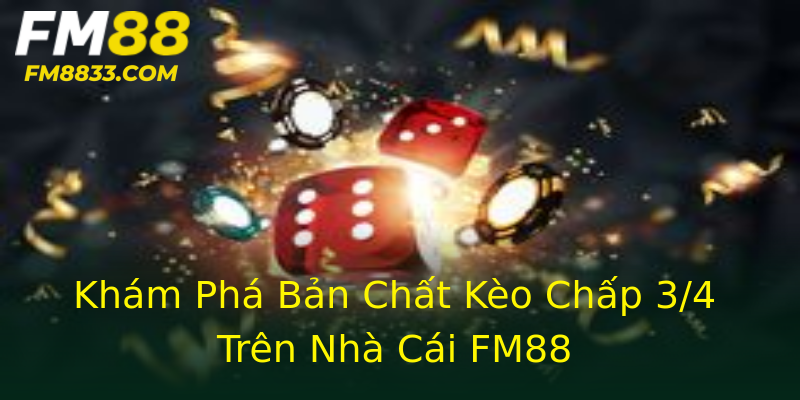 Khám Phá Bản Chất Kèo Chấp 3/4 Trên Nhà Cái FM88 Khám Phá Bản Chất Kèo Chấp 3/4 Trên Nhà Cái FM88