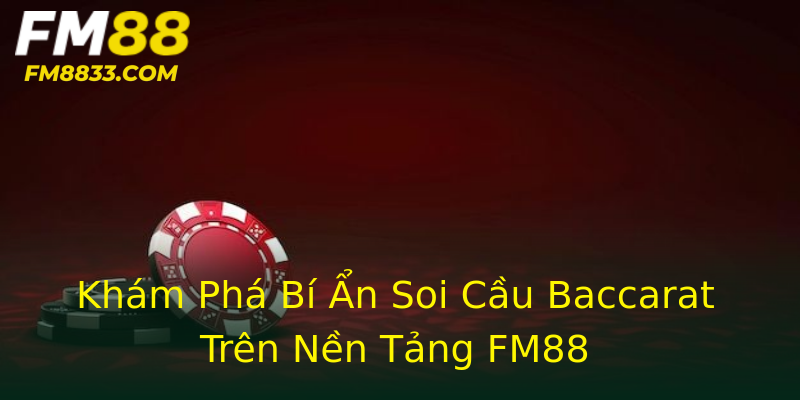 Khám Phá Bí Ẩn Soi Cầu Baccarat Trên Nền Tảng FM88