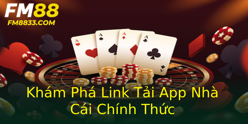 Khám Phá Link Tải App Nhà Cái Chính Thức