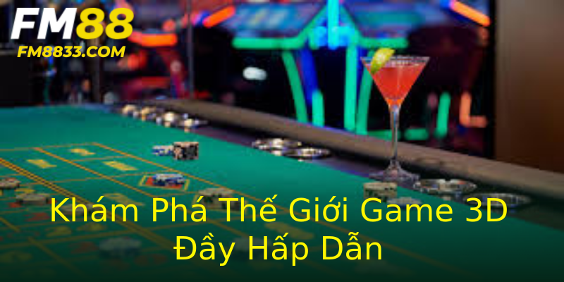 Khám Phá Thế Giới Game 3D Đầy Hấp Dẫn