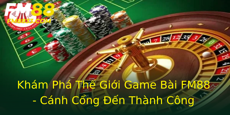 Khám Phá Thế Giới Game Bài FM88 - Cánh Cổng Đến Thành Công Khám Phá Thế Giới Game Bài FM88 - Cánh Cổng Đến Thành Công