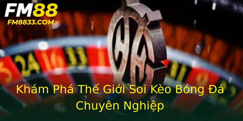 Khám Phá Thế Giới Soi Kèo Bóng Đá Chuyên Nghiệp Khám Phá Thế Giới Soi Kèo Bóng Đá Chuyên Nghiệp