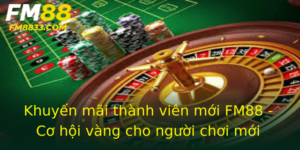 Khuyen Mai Thanh Vien Moi Fm88 Co Hoi Vang Cho Nguoi Choi Moi