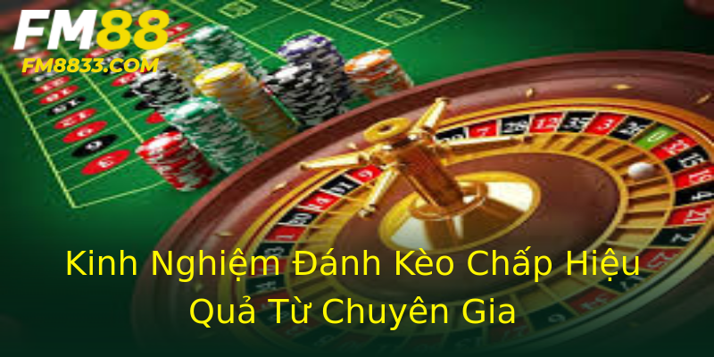 Kinh Nghiệm Đánh Kèo Chấp Hiệu Quả Từ Chuyên Gia Kinh Nghiệm Đánh Kèo Chấp Hiệu Quả Từ Chuyên Gia