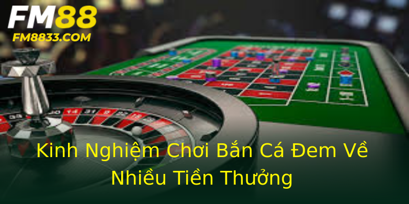 Kinh Nghiệm Chơi Bắn Cá Đem Về Nhiều Tiền Thưởng