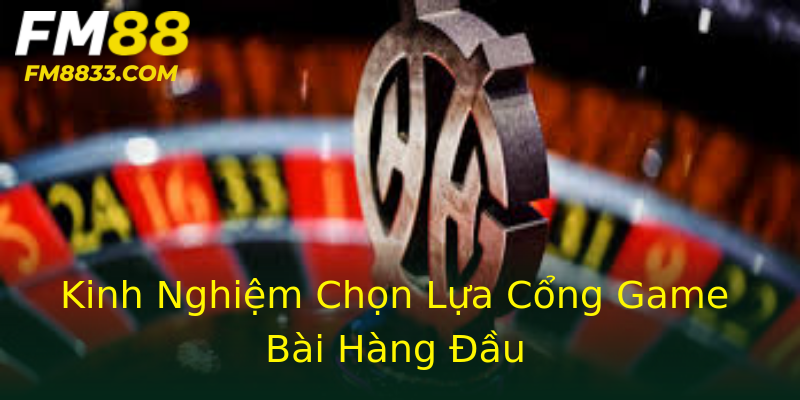 Kinh Nghiệm Chọn Lựa Cổng Game Bài Hàng Đầu Kinh Nghiệm Chọn Lựa Cổng Game Bài Hàng Đầu
