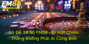 Lo E 16 So Fm88 Bi Mat Chien Thang Khong Phai Ai Cung Biet