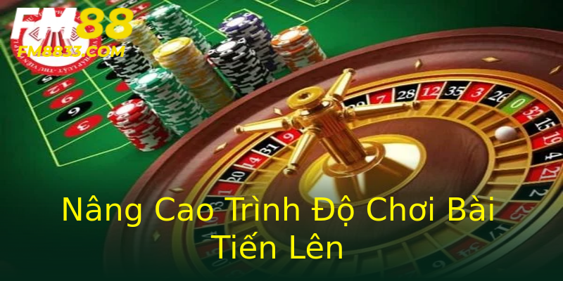 Nâng Cao Trình Độ Chơi Bài Tiến Lên