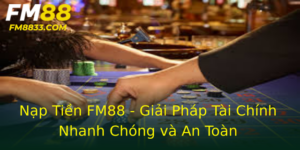 Nap Tien Fm88 Giai Phap Tai Chinh Nhanh Chong Va An Toan