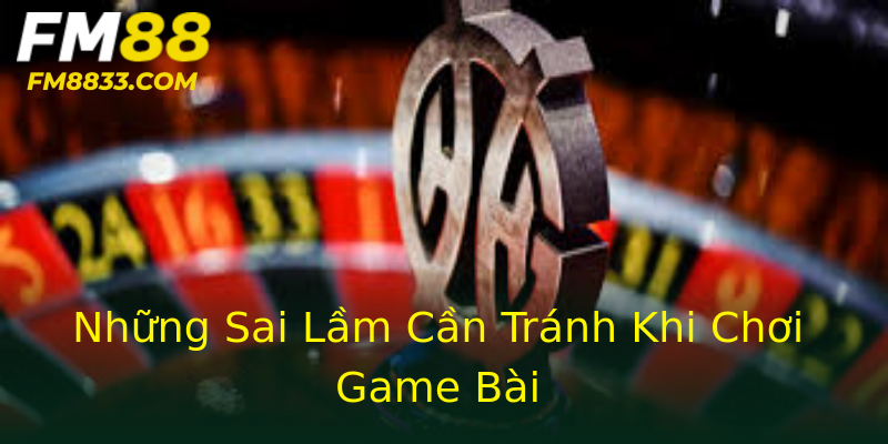Những Sai Lầm Cần Tránh Khi Chơi Game Bài Những Sai Lầm Cần Tránh Khi Chơi Game Bài