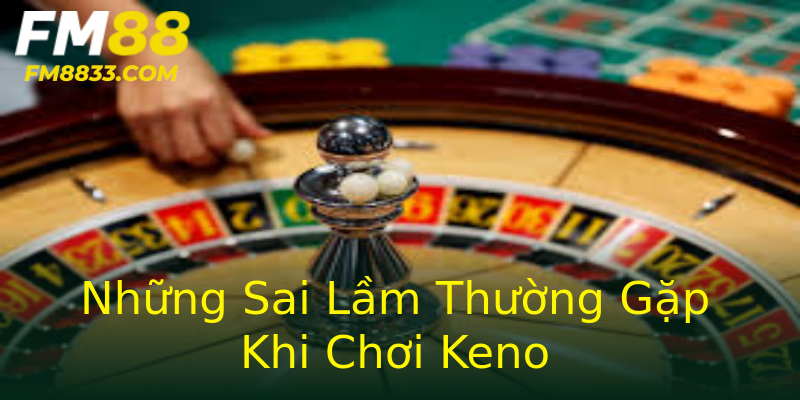 Những Sai Lầm Thường Gặp Khi Chơi Keno