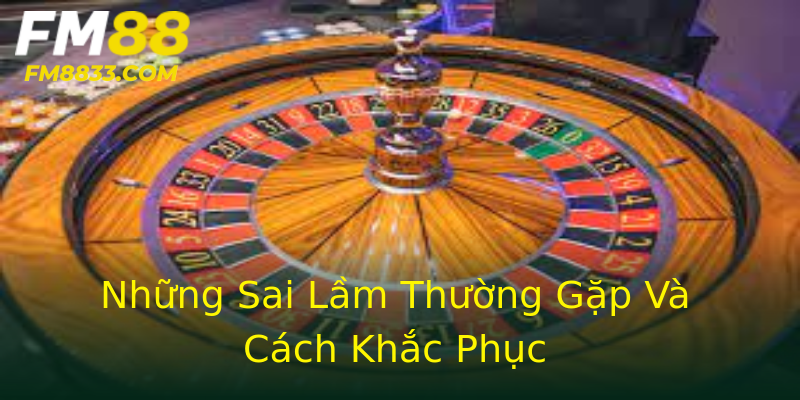 Những Sai Lầm Thường Gặp Và Cách Khắc Phục