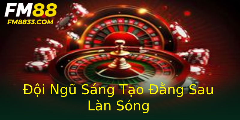 Đội Ngũ Sáng Tạo Đằng Sau Làn Sóng