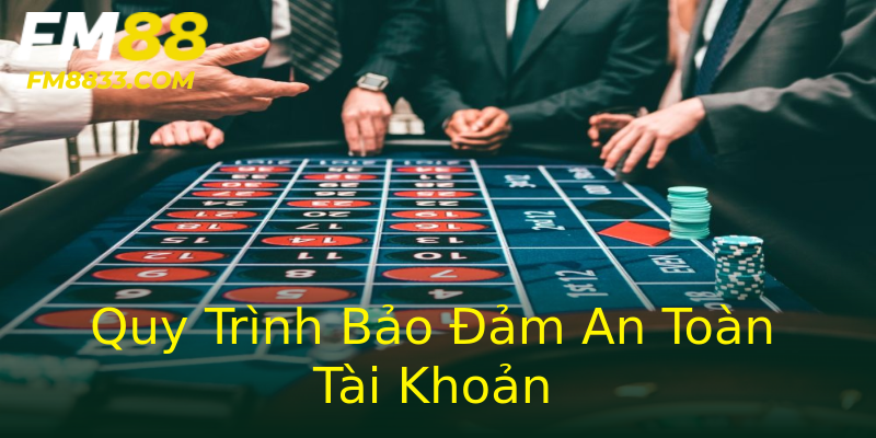 Quy Trình Bảo Đảm An Toàn Tài Khoản