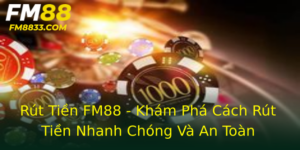 Rut Tien Fm88 Kham Pha Cach Rut Tien Nhanh Chong Va An Toan