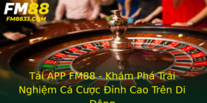Tai App Fm88 Kham Pha Trai Nghiem Ca Cuoc Inh Cao Tren Di Ong