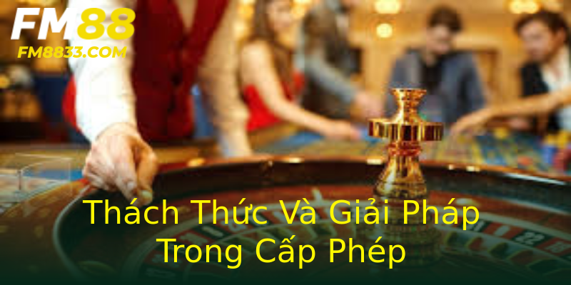 Thách Thức Và Giải Pháp Trong Cấp Phép