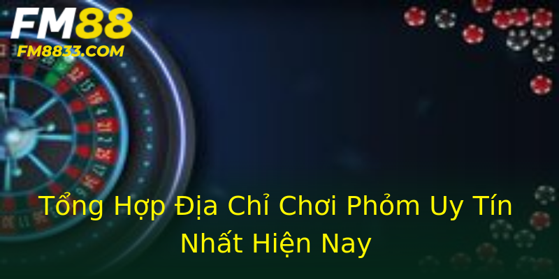 Tổng Hợp Địa Chỉ Chơi Phỏm Uy Tín Nhất Hiện Nay
