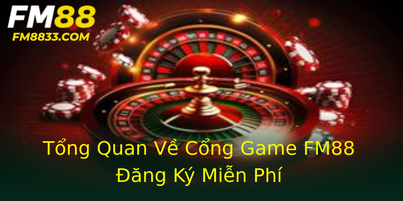 Tổng Quan Về Cổng Game FM88 Đăng Ký Miễn Phí