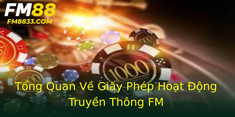 Tổng Quan Về Giấy Phép Hoạt Động Truyền Thông FM
