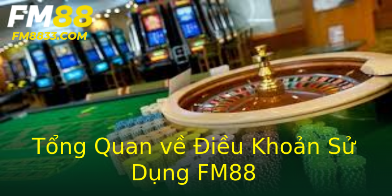 Tổng Quan về Điều Khoản Sử Dụng FM88