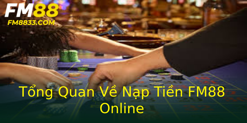 Tổng Quan Về Nạp Tiền FM88 Online